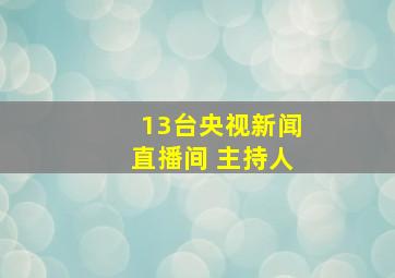 13台央视新闻直播间 主持人